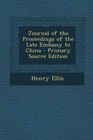 Cover of Journal of the Proceedings of the Late Embassy to China - Primary Source Edition