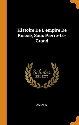 Book cover for Histoire de l'Empire de Russie, Sous Pierre-Le-Grand