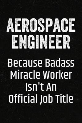Book cover for Aerospace Engineer Because Badass Miracle Worker Isn't an Official Job Title