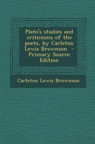 Cover of Plato's Studies and Criticisms of the Poets, by Carleton Lewis Brownson - Primary Source Edition