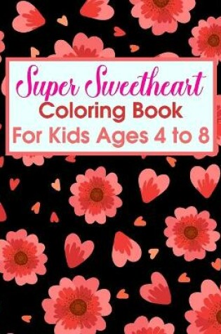 Cover of Super Sweetheart Coloring Book For Kids Ages 4 To 8