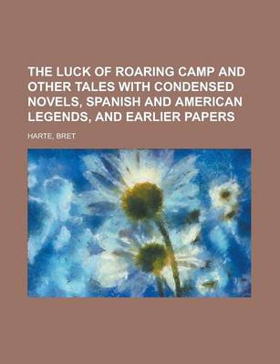 Book cover for The Luck of Roaring Camp and Other Tales with Condensed Novels, Spanish and American Legends, and Earlier Papers