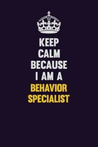 Cover of Keep Calm Because I Am A Behavior Specialist