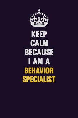 Book cover for Keep Calm Because I Am A Behavior Specialist