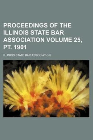 Cover of Proceedings of the Illinois State Bar Association Volume 25, PT. 1901