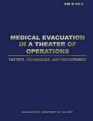 Book cover for Medical Evacuation in a Theater of Operations Tactics, Techniques, and Procedures (FM 8-10-6)