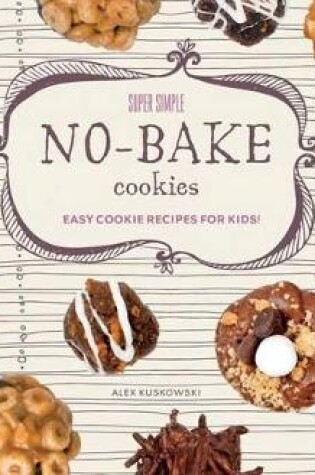 Cover of Super Simple No-Bake Cookies: Easy Cookie Recipes for Kids!