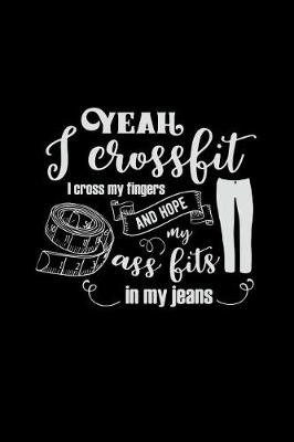 Cover of Yeah I Crossfit I Cross My Fingers and Hope My Ass Fits in My Jeans