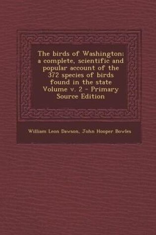 Cover of The Birds of Washington; A Complete, Scientific and Popular Account of the 372 Species of Birds Found in the State Volume V. 2 - Primary Source Editio