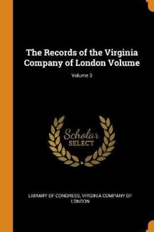 Cover of The Records of the Virginia Company of London Volume; Volume 3
