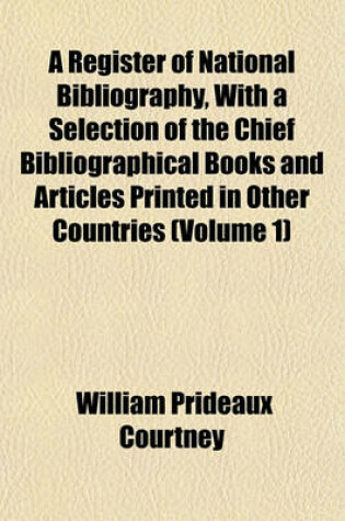 Cover of A Register of National Bibliography, with a Selection of the Chief Bibliographical Books and Articles Printed in Other Countries (Volume 1)