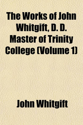 Book cover for The Works of John Whitgift, D. D. Master of Trinity College (Volume 1)