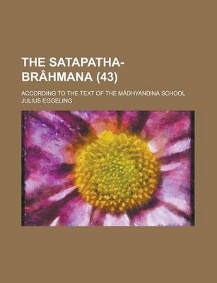 Book cover for The Satapatha-Brahmana (Volume 43); According to the Text of the Madhyandina School