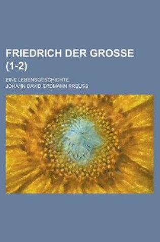 Cover of Friedrich Der Grosse; Eine Lebensgeschichte (1-2 )