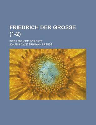 Book cover for Friedrich Der Grosse; Eine Lebensgeschichte (1-2 )