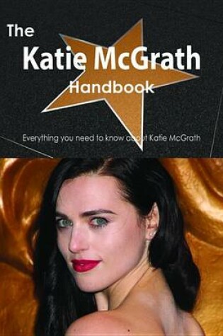 Cover of The Katie McGrath Handbook - Everything You Need to Know about Katie McGrath