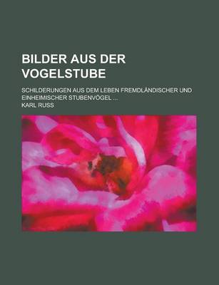 Book cover for Bilder Aus Der Vogelstube; Schilderungen Aus Dem Leben Fremdlandischer Und Einheimischer Stubenvogel