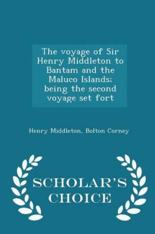 Cover of The Voyage of Sir Henry Middleton to Bantam and the Maluco Islands; Being the Second Voyage Set Fort - Scholar's Choice Edition