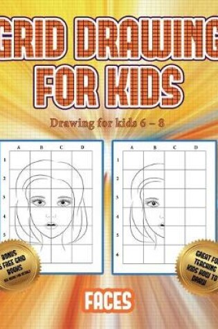 Cover of Drawing for kids 6 - 8 (Grid drawing for kids - Faces)