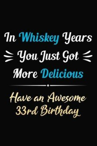 Cover of In Whiskey Years You Just Got More Delicious Have an Awesome 33rd Birthday
