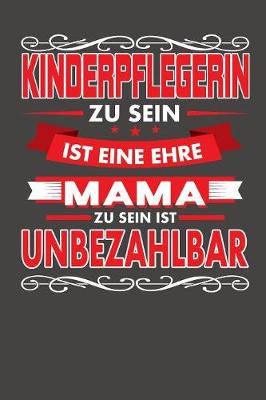 Book cover for Kinderpflegerin Zu Sein Ist Eine Ehre - Mama Zu Sein Ist Unbezahlbar