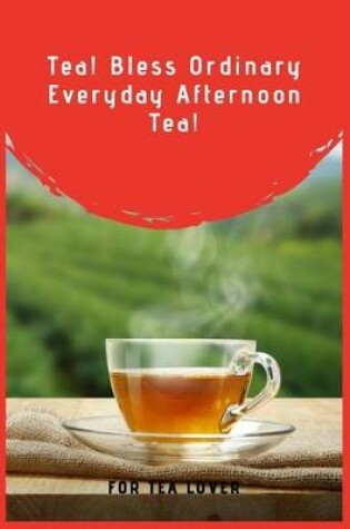 Cover of Tea! Bless Ordinary Everyday Afternoon Tea!