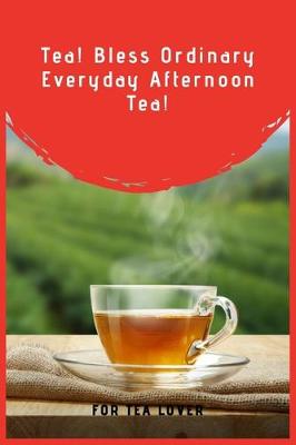 Book cover for Tea! Bless Ordinary Everyday Afternoon Tea!