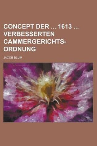 Cover of Concept Der 1613 Verbesserten Cammergerichts-Ordnung