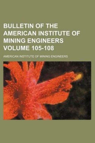 Cover of Bulletin of the American Institute of Mining Engineers Volume 105-108