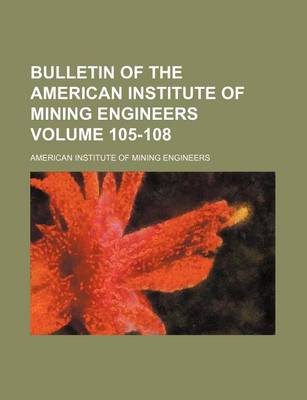 Book cover for Bulletin of the American Institute of Mining Engineers Volume 105-108