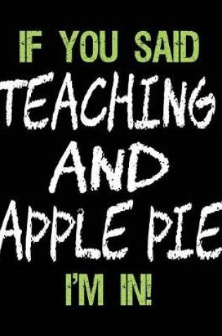 Cover of If You Said Teaching and Apple Pie I'm in