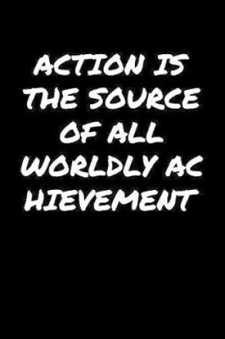 Cover of Action Is The Source Of All Worldly Achievement