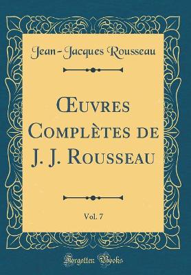 Book cover for Oeuvres Completes de J. J. Rousseau, Vol. 7 (Classic Reprint)