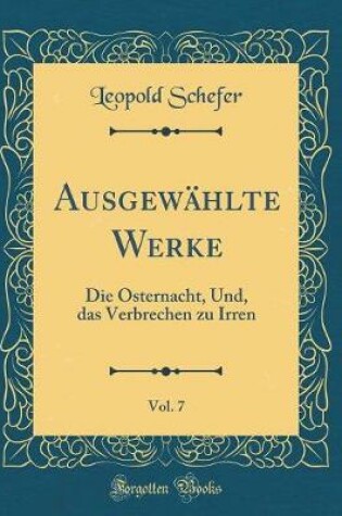 Cover of Ausgewählte Werke, Vol. 7: Die Osternacht, Und, das Verbrechen zu Irren (Classic Reprint)