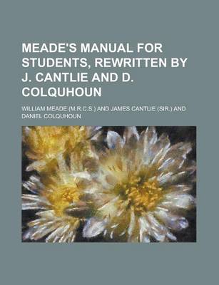 Book cover for Meade's Manual for Students, Rewritten by J. Cantlie and D. Colquhoun