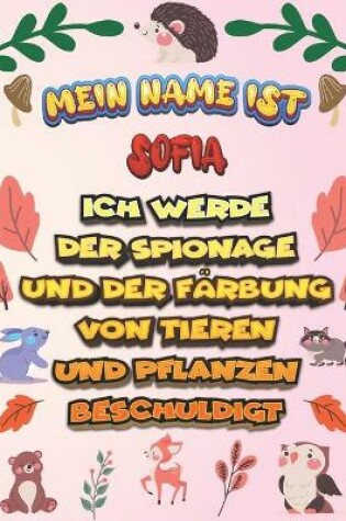 Cover of Mein Name ist Sofia Ich werde der Spionage und der Farbung von Tieren und Pflanzen beschuldigt