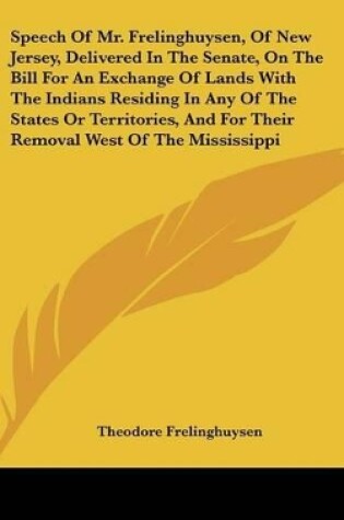 Cover of Speech of Mr. Frelinghuysen, of New Jersey, Delivered in the Senate, on the Bill for an Exchange of Lands with the Indians Residing in Any of the Stat