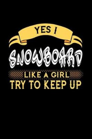 Cover of Yes I Snowboard Like a Girl Try to Keep Up