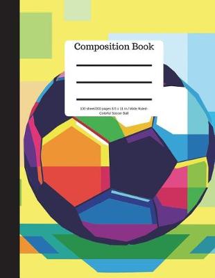 Book cover for Composition Book 100 Sheet/200 Pages 8.5 X 11 in Wide Ruled Colorful Soccer Ball