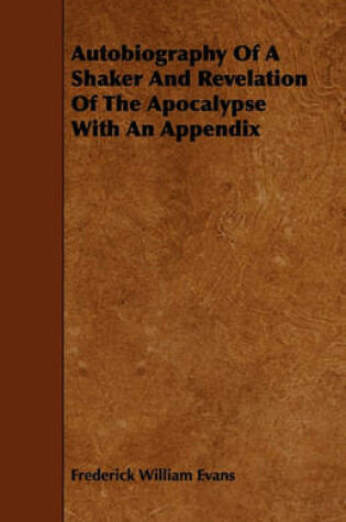 Cover of Autobiography Of A Shaker And Revelation Of The Apocalypse With An Appendix