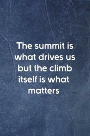 Cover of The Summit Is What Drives Us But The Climb Itself Is What Matters