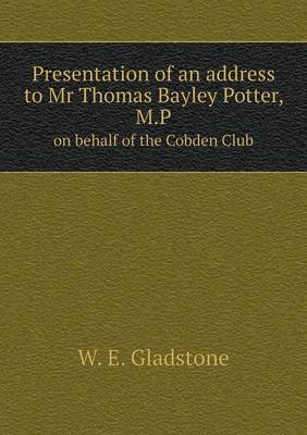 Book cover for Presentation of an address to Mr Thomas Bayley Potter, M.P on behalf of the Cobden Club