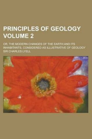 Cover of Principles of Geology; Or, the Modern Changes of the Earth and Its Inhabitants, Considered as Illustrative of Geology Volume 2