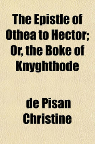 Cover of The Epistle of Othea to Hector; Or, the Boke of Knyghthode