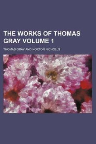 Cover of The Works of Thomas Gray Volume 1