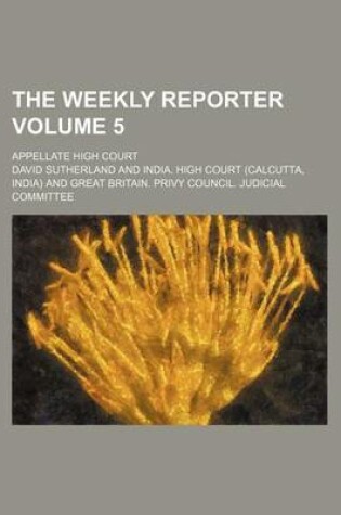 Cover of The Weekly Reporter Volume 5; Appellate High Court