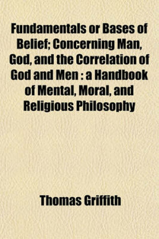 Cover of Fundamentals or Bases of Belief; Concerning Man, God, and the Correlation of God and Men