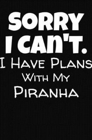 Cover of Sorry I Can't I Have Plans With My Piranha