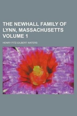 Cover of The Newhall Family of Lynn, Massachusetts Volume 1