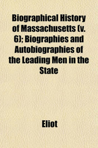 Cover of Biographical History of Massachusetts (V. 6); Biographies and Autobiographies of the Leading Men in the State